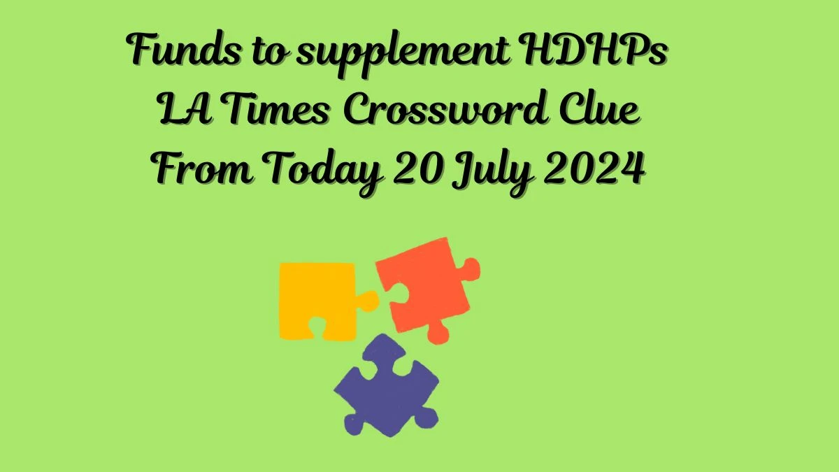 LA Times Funds to supplement HDHPs Crossword Clue Puzzle Answer from July 20, 2024