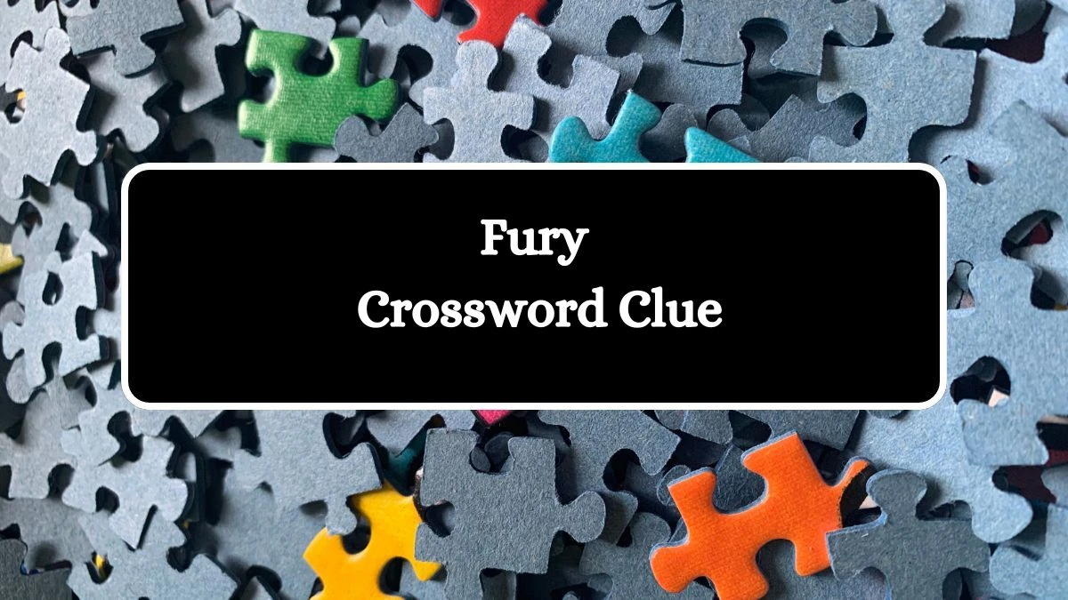 Fury NYT Crossword Clue Puzzle Answer on July 29, 2024