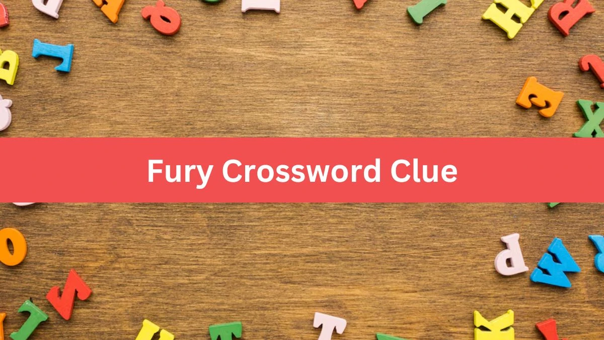 Fury Crossword Clue Answers on July 29, 2024