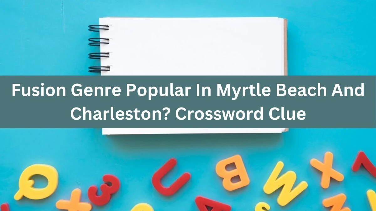 Universal Fusion Genre Popular In Myrtle Beach And Charleston? Crossword Clue Puzzle Answer from July 04, 2024