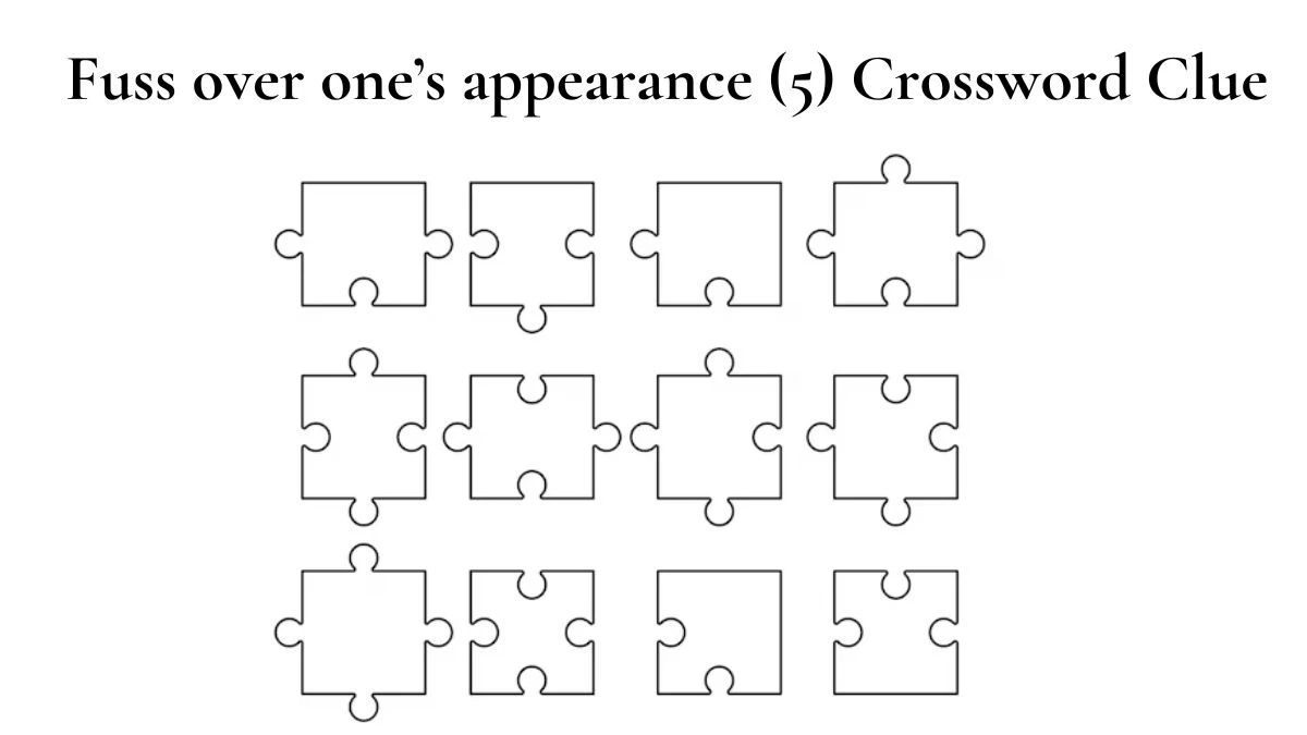 NYT Fuss over one’s appearance (5) Crossword Clue Puzzle Answer from July 29, 2024