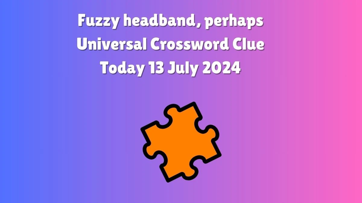 Universal Fuzzy headband, perhaps Crossword Clue Puzzle Answer from July 13, 2024