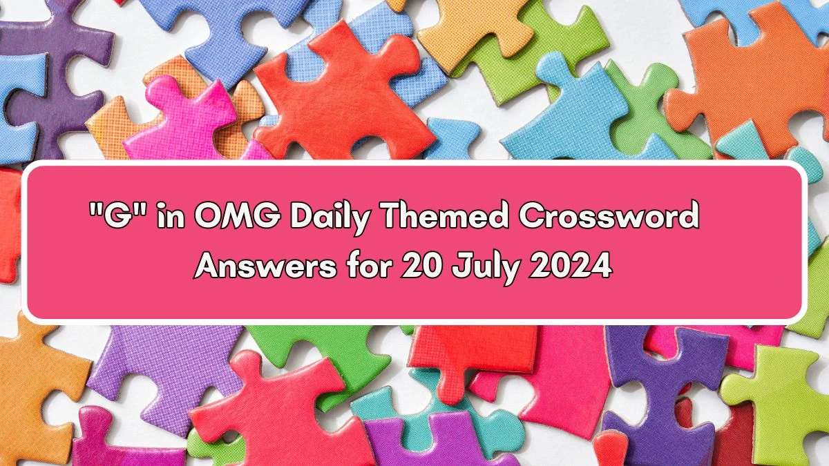 Daily Themed G in OMG Crossword Clue Puzzle Answer from July 20, 2024