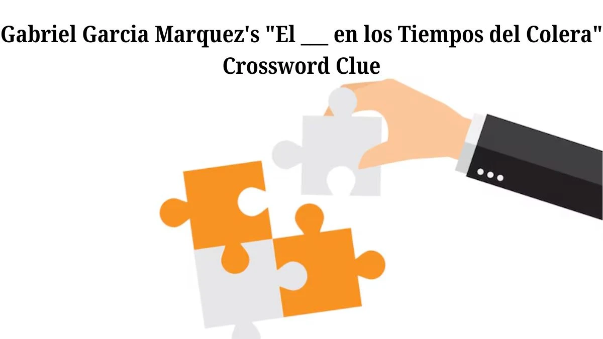 Gabriel Garcia Marquez's El ___ en los Tiempos del Colera NYT Crossword Clue Puzzle Answer from July 06, 2024