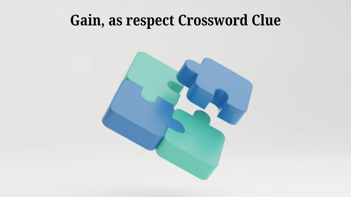 Gain, as respect Daily Themed Crossword Clue Answers on July 25, 2024