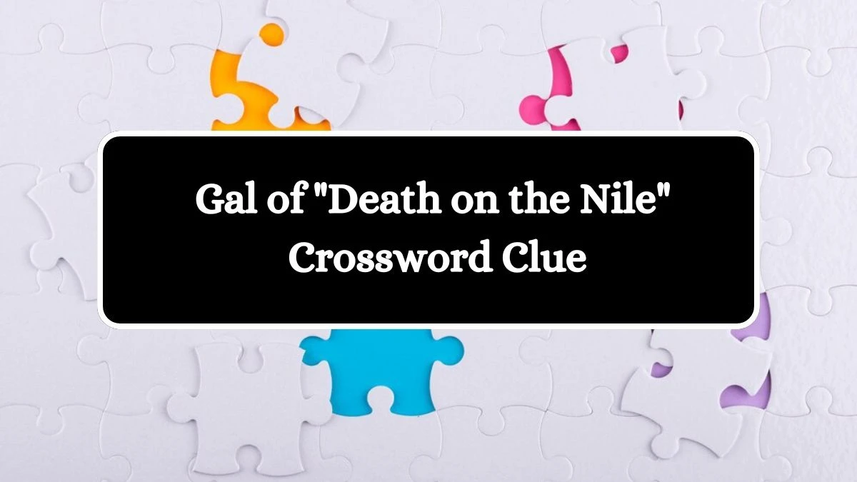 Gal of Death on the Nile LA Times Crossword Clue Puzzle Answer from July 14, 2024