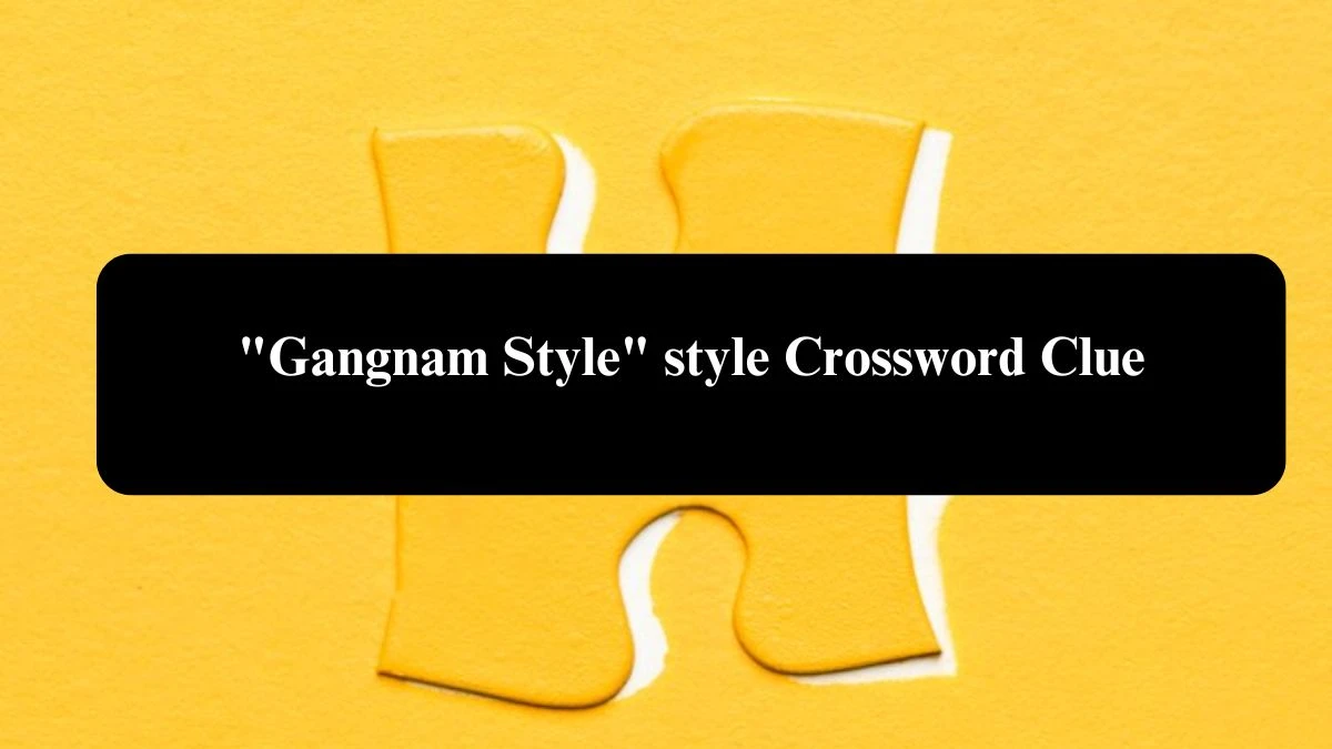 Gangnam Style style Crossword Clue Answers on August 01, 2024