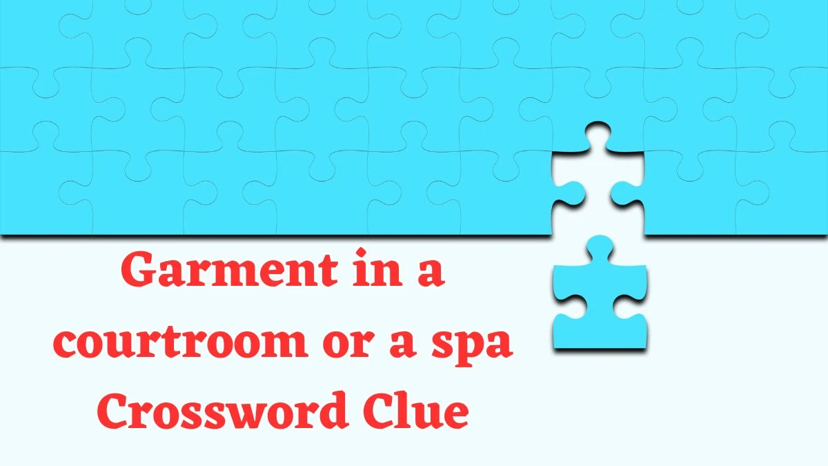 USA Today Garment in a courtroom or a spa Crossword Clue Puzzle Answer from July 29, 2024