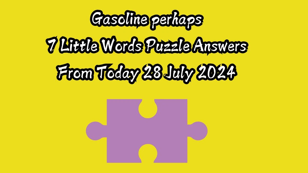 Gasoline perhaps 7 Little Words Puzzle Answer from July 28, 2024