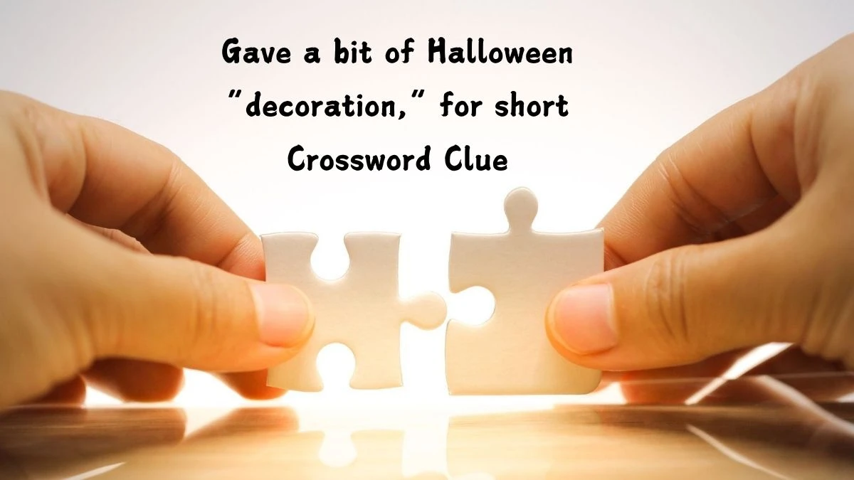 Gave a bit of Halloween “decoration,” for short NYT Crossword Clue Puzzle Answer from July 13, 2024