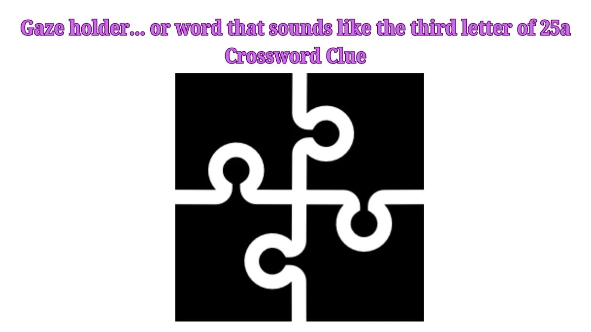 Daily Themed Gaze holder... or word that sounds like the third letter of 25a Crossword Clue Puzzle Answer from July 26, 2024