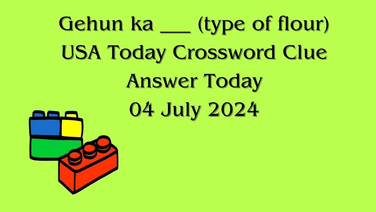 USA Today Gehun ka ___ (type of flour) Crossword Clue Puzzle Answer from July 04, 2024