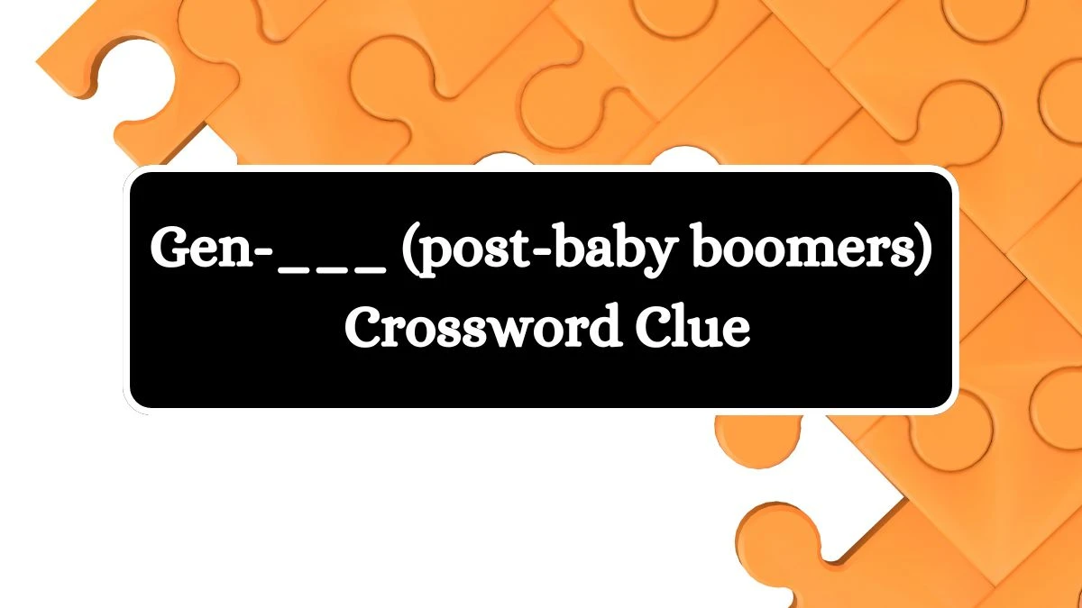 Daily Themed Gen-___ (post-baby boomers) Crossword Clue Puzzle Answer from July 31, 2024