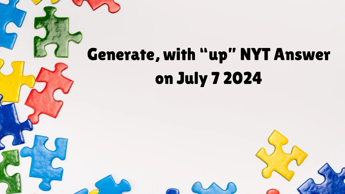 Generate, with “up” NYT Crossword Clue Puzzle Answer from July 07, 2024