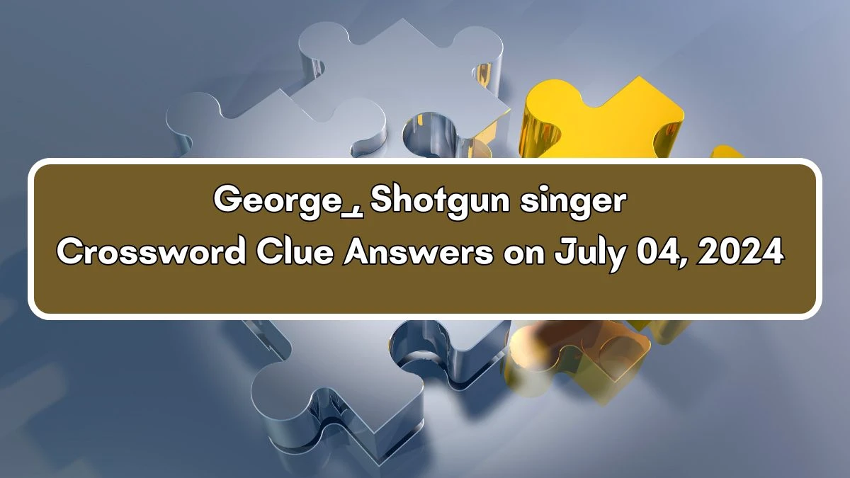 George ___, Shotgun singer Crossword Clue Puzzle Answer from July 04, 2024