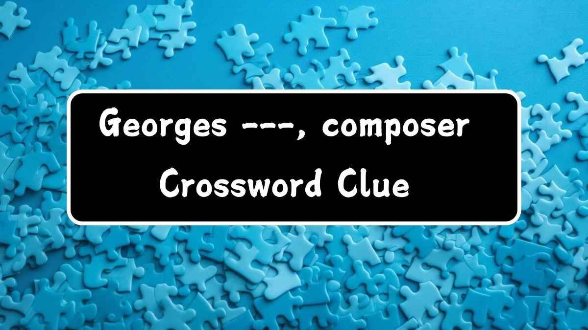 Georges ---, composer Crossword Clue Puzzle Answer from July 13, 2024