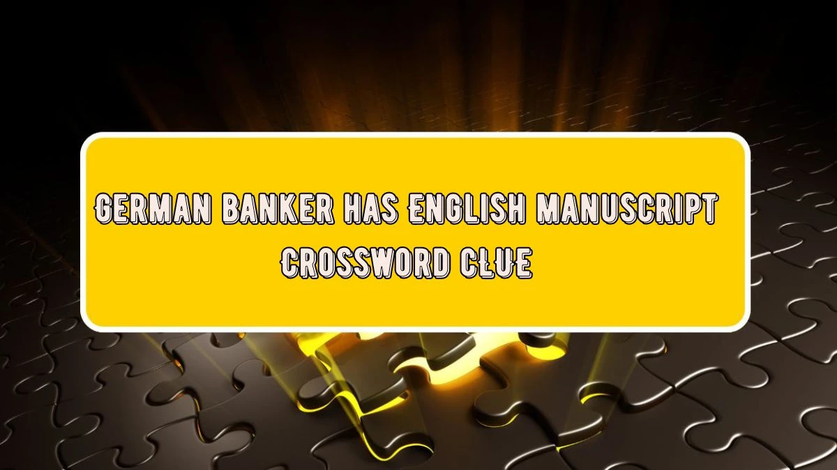 German banker has English manuscript Crossword Clue Puzzle Answer from July 25, 2024