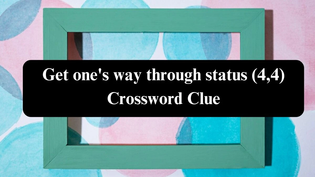 Get one's way through status (4,4) Crossword Clue Puzzle Answer from July 29, 2024