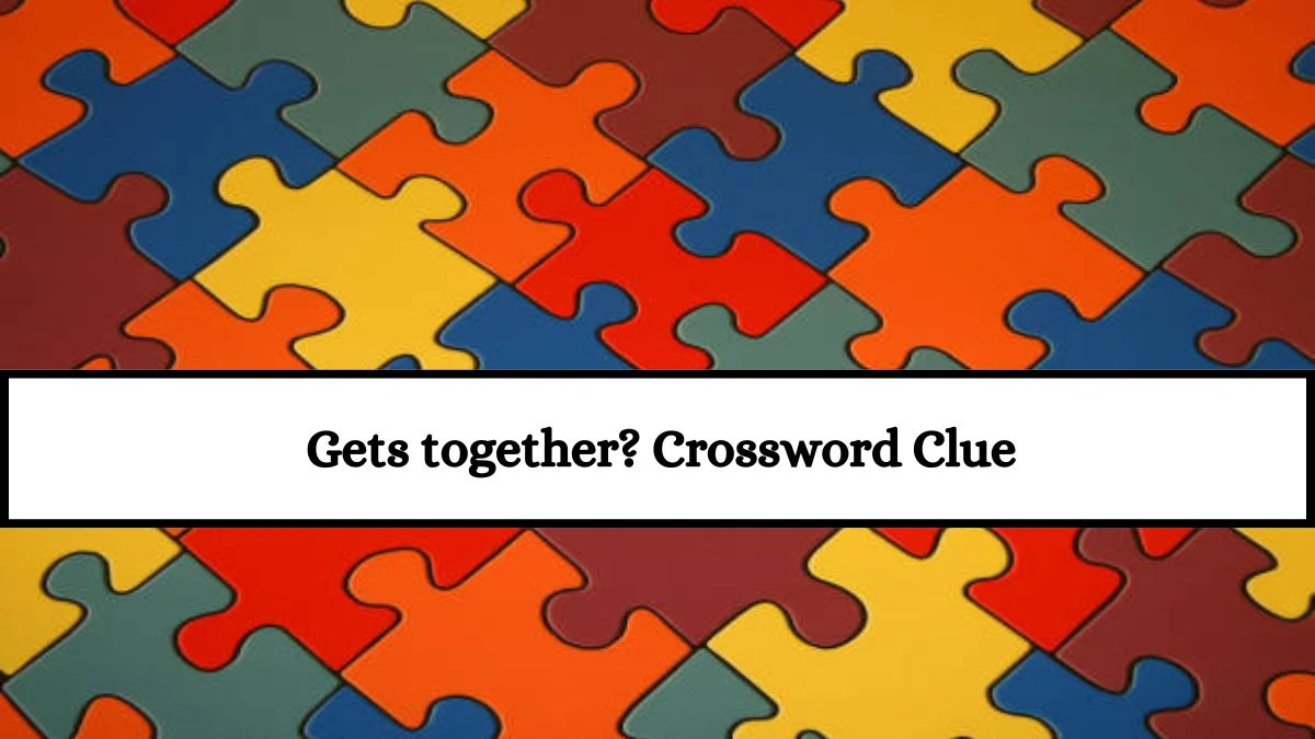 Gets together? LA Times Crossword Clue Puzzle Answer from July 18, 2024