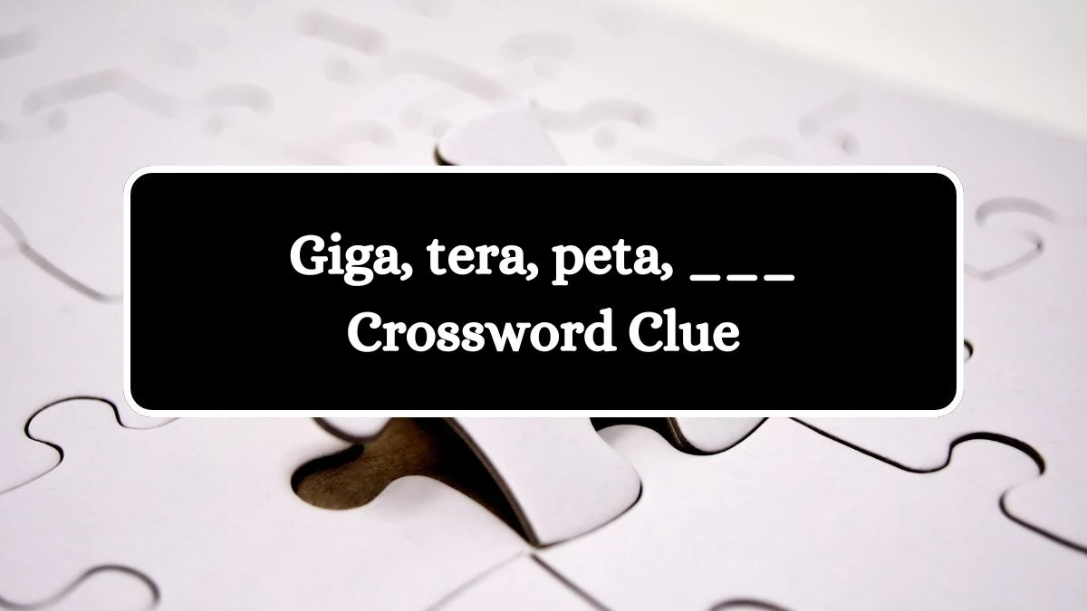 Giga, tera, peta, ___ Daily Themed Crossword Clue Puzzle Answer from July 26, 2024