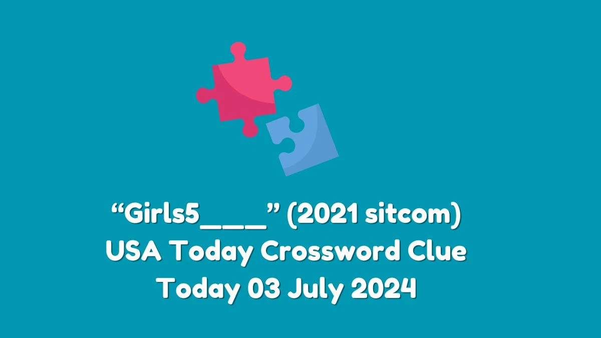 USA Today “Girls5___” (2021 sitcom) Crossword Clue Puzzle Answer from July 03, 2024