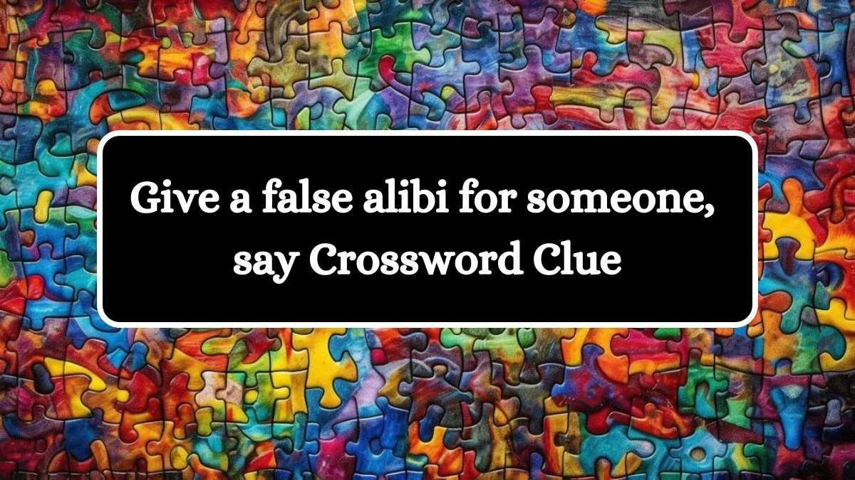 USA Today Give a false alibi for someone, say Crossword Clue Puzzle Answer from July 27, 2024