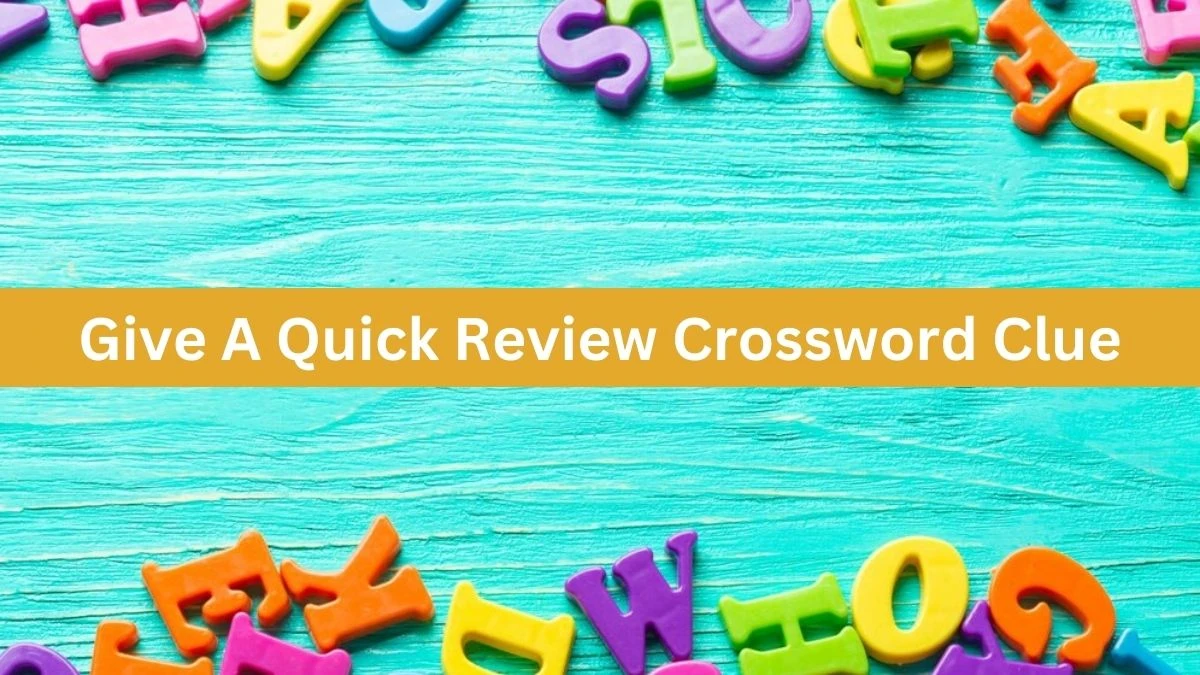 Give A Quick Review LA Times Crossword Clue Puzzle Answer from July 17, 2024