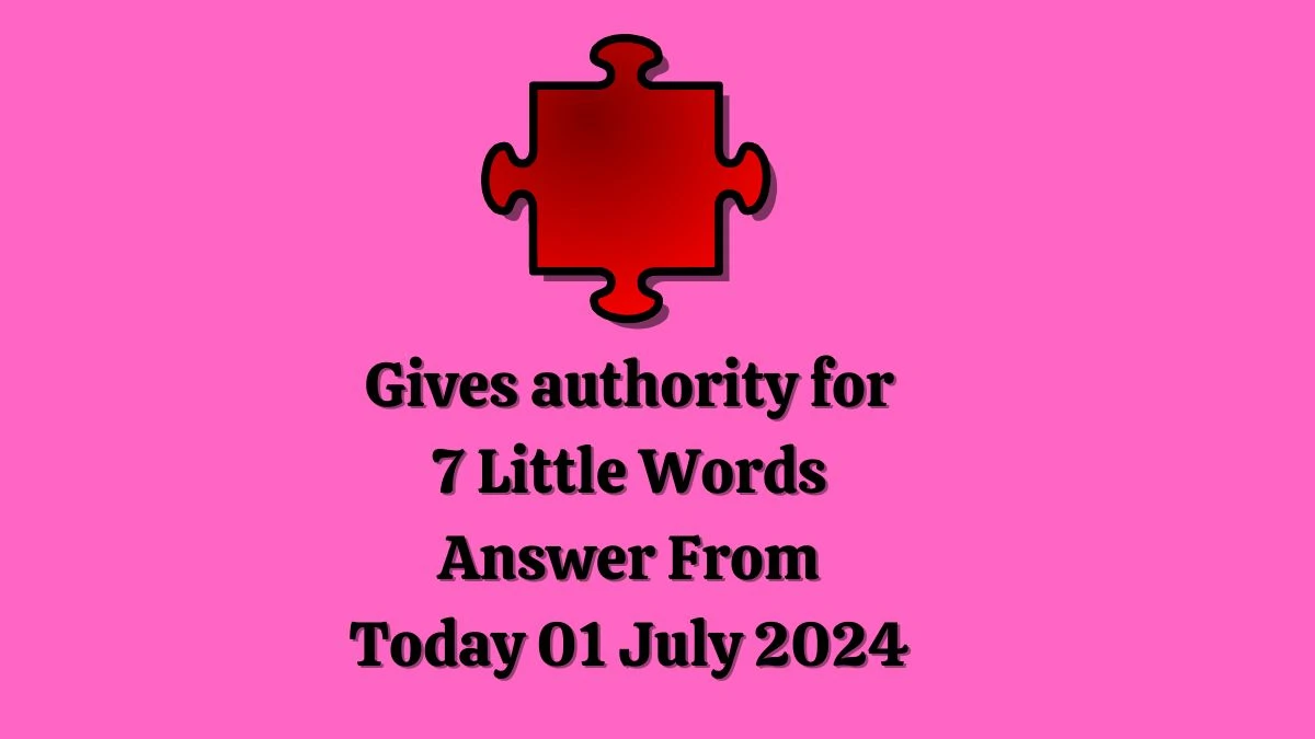 Gives authority for 7 Little Words Puzzle Answer from July 01, 2024
