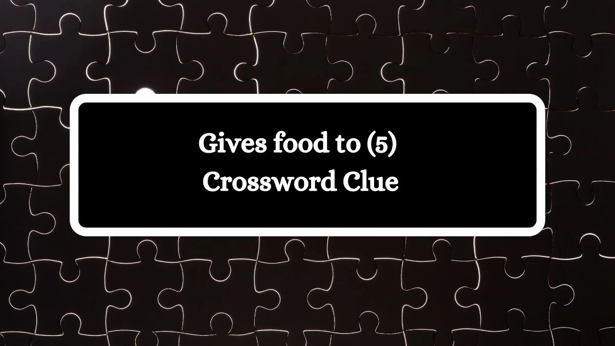 Gives food to (5) Crossword Clue Puzzle Answer from July 31, 2024