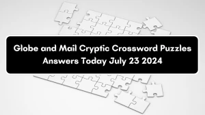 Globe and Mail Cryptic Crossword Puzzles Answers Today July 23 2024