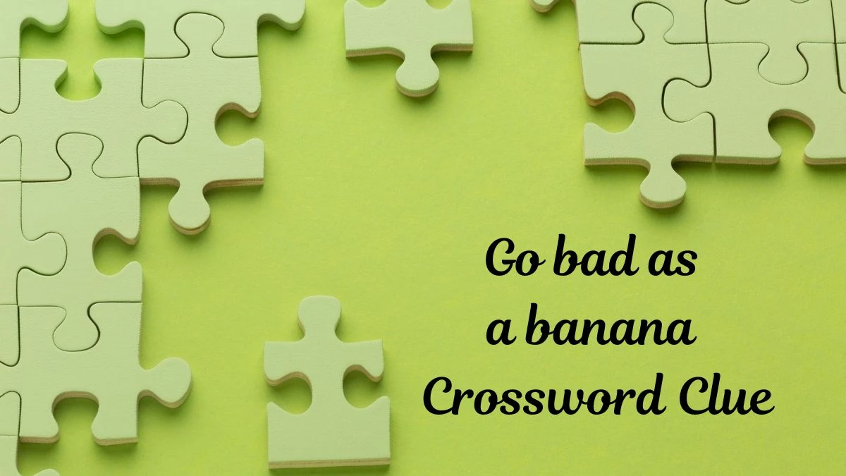 Go bad as a banana Crossword Clue Daily Themed Puzzle Answer from July 01, 2024