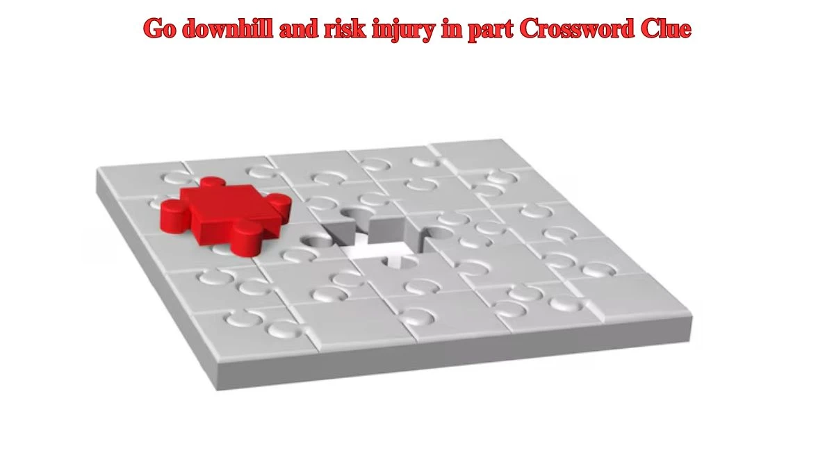 Go downhill and risk injury in part Crossword Clue Puzzle Answer from July 25, 2024