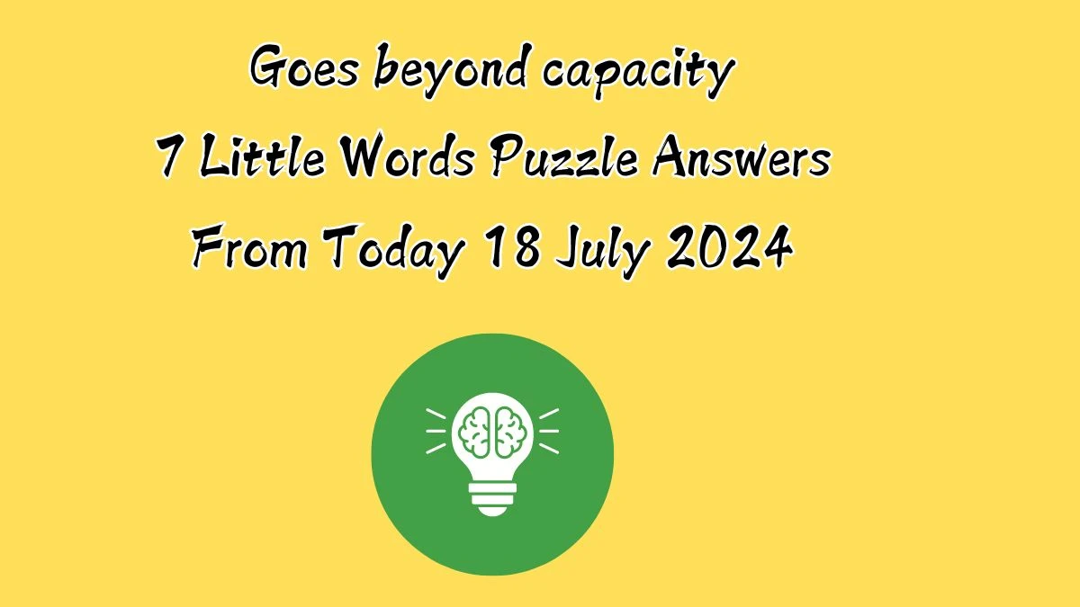 Goes beyond capacity 7 Little Words Puzzle Answer from July 18, 2024