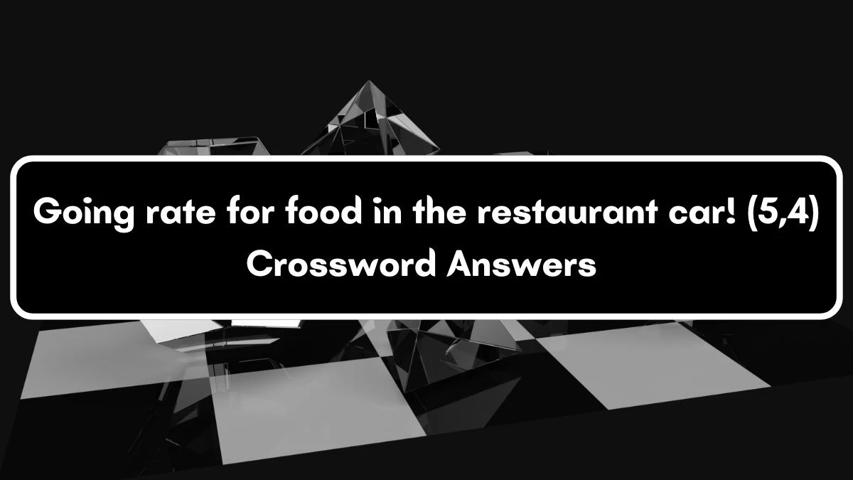 Going rate for food in the restaurant car! (5,4) Crossword Clue Puzzle Answer from July 04, 2024