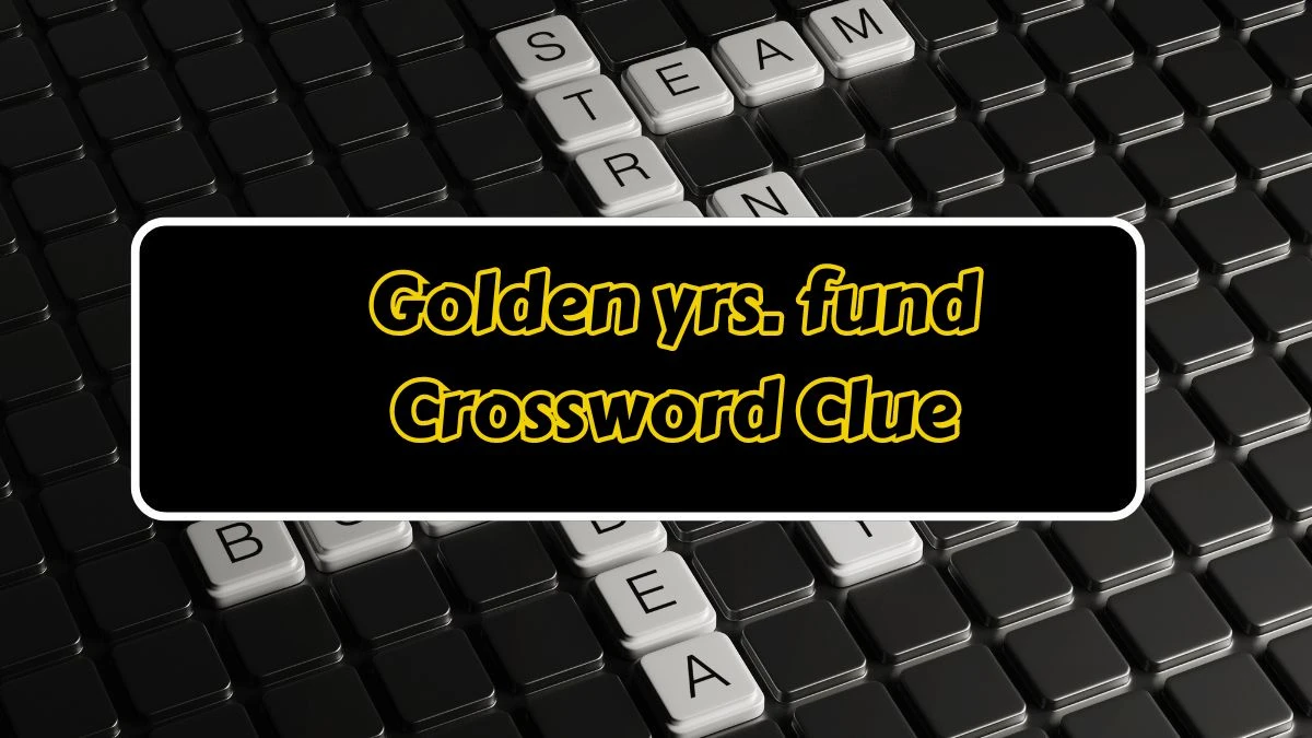 LA Times Golden yrs. fund Crossword Clue Puzzle Answer from July 24, 2024