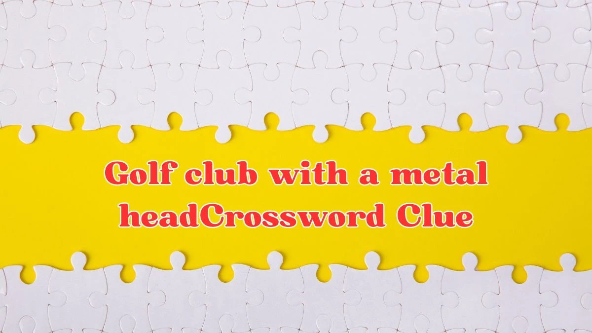Golf club with a metal head Universal Crossword Clue Puzzle Answer from July 03, 2024