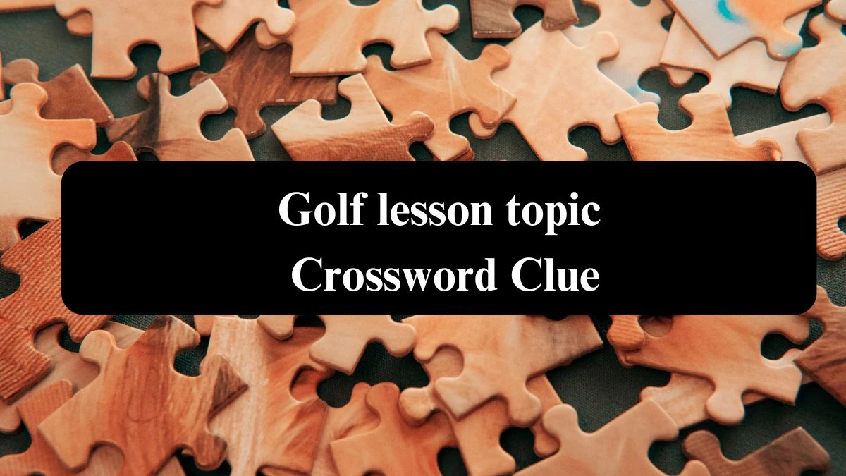 NYT Golf lesson topic Crossword Clue Puzzle Answer from July 21, 2024