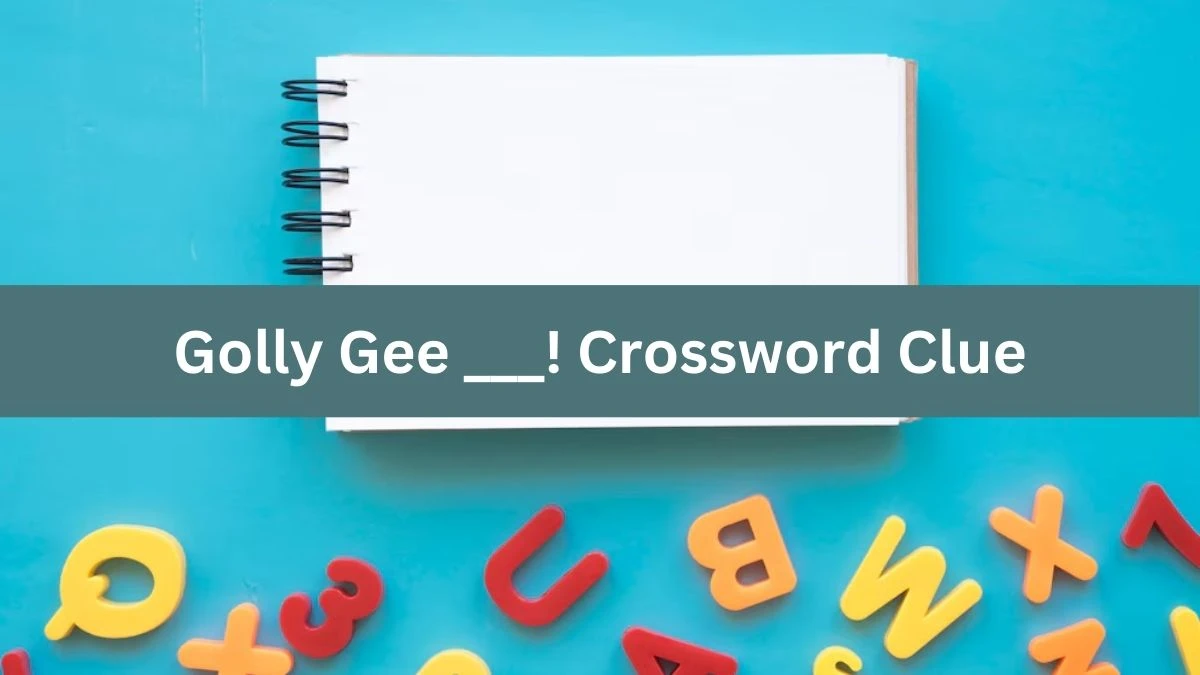 Golly Gee ___! Daily Themed Crossword Clue Answers on July 26, 2024