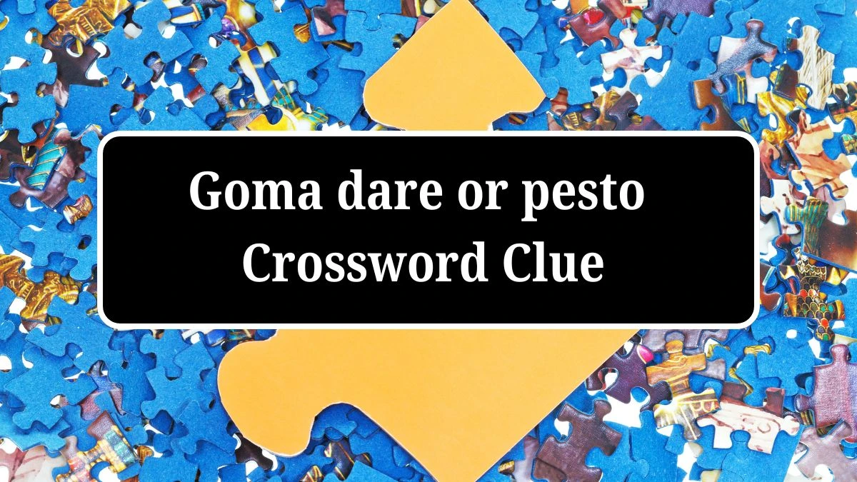 USA Today Goma dare or pesto Crossword Clue Puzzle Answer from July 04, 2024
