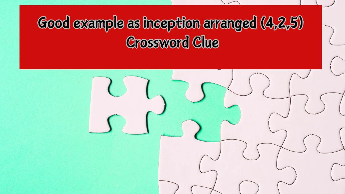 Good example as inception arranged (4,2,5) Crossword Clue Puzzle Answer from August 01, 2024