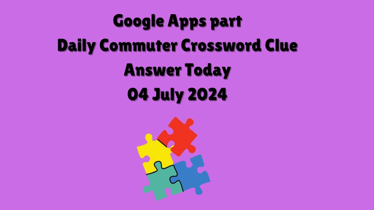 Google Apps part Daily Commuter Crossword Clue Puzzle Answer from July 04, 2024