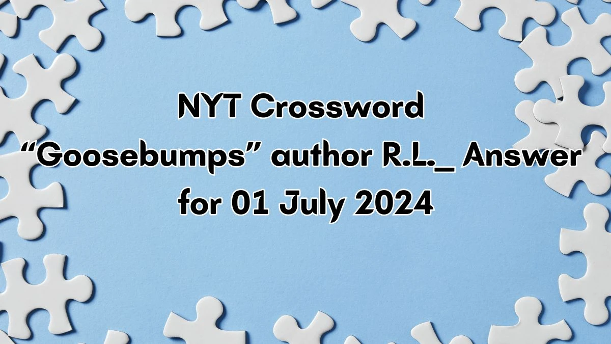 “Goosebumps” author R.L. ___ NYT Crossword Clue Puzzle Answer from July 01, 2024