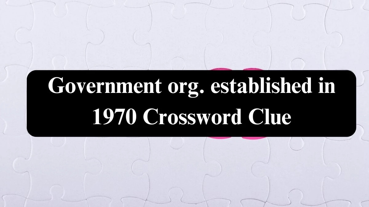 USA Today Government org. established in 1970 Crossword Clue Puzzle Answer from July 24, 2024