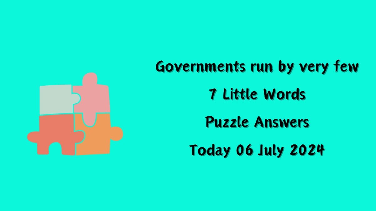 Governments run by very few 7 Little Words Puzzle Answer from July 06, 2024