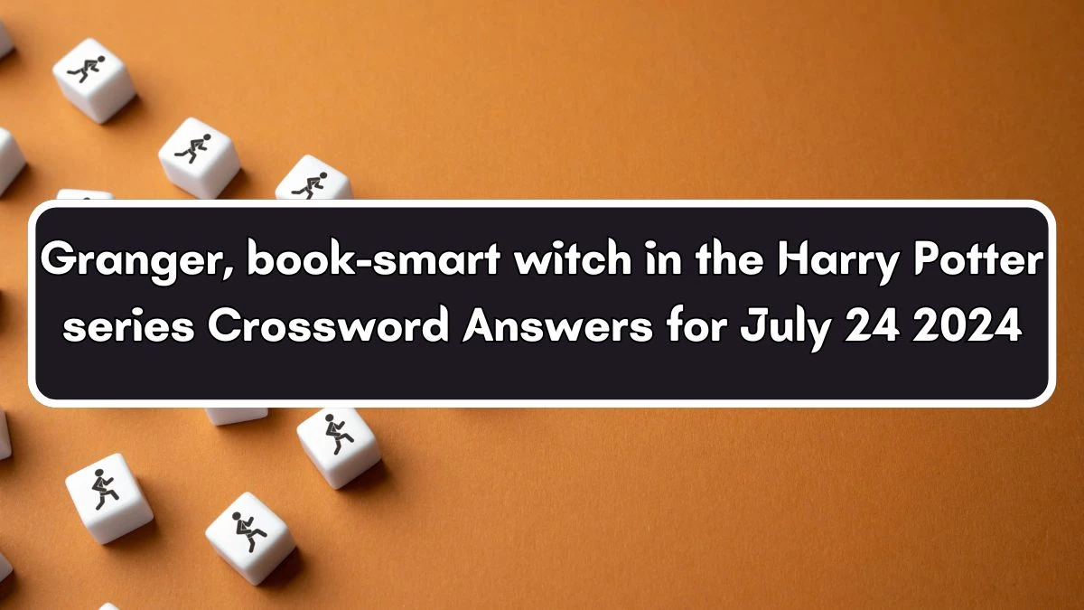 ____ Granger, book-smart witch in the Harry Potter series Crossword Clue Puzzle Answer from July 24, 2024