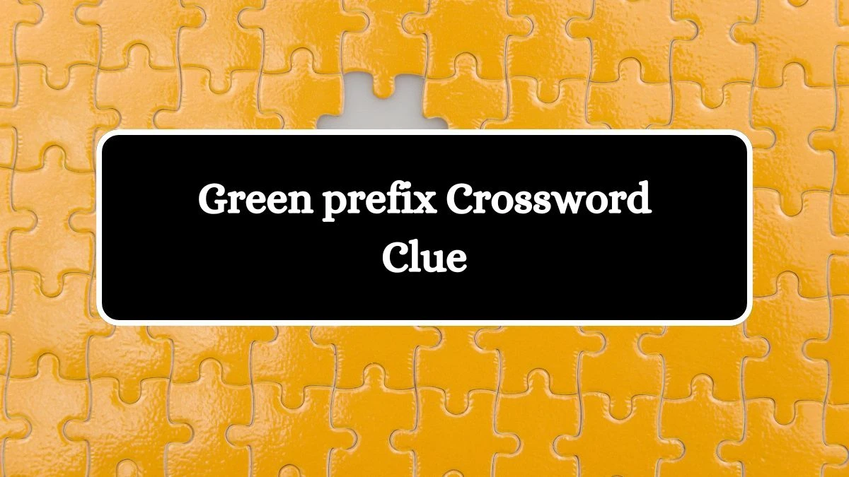 Green prefix Crossword Clue Answers on July 29, 2024