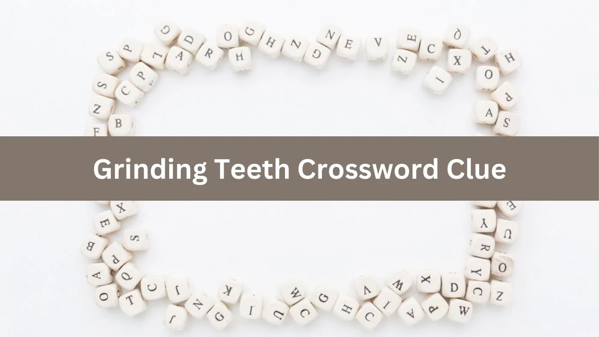 UNIVERSAL Grinding Teeth Crossword Clue Answers on July 18, 2024