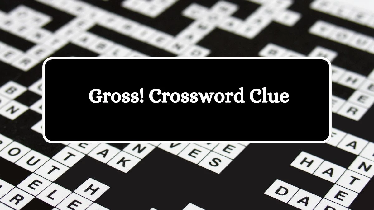 Gross! Daily Themed Crossword Clue Puzzle Answer from August 12, 2024