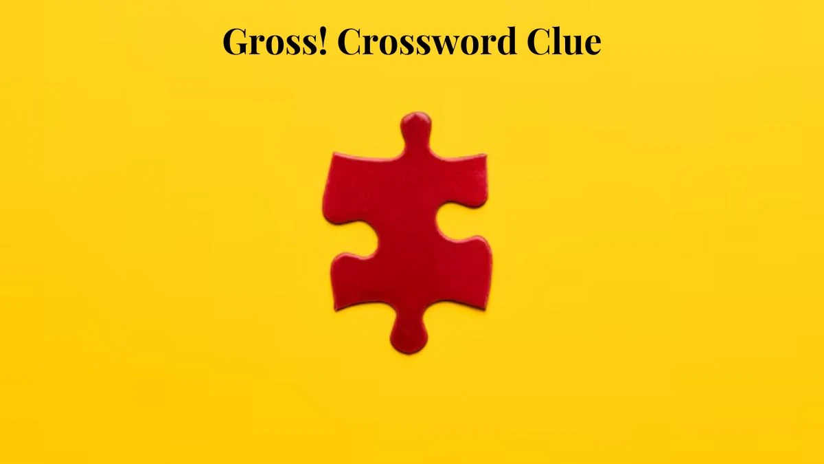 Gross! NYT Crossword Clue Puzzle Answer from July 18, 2024