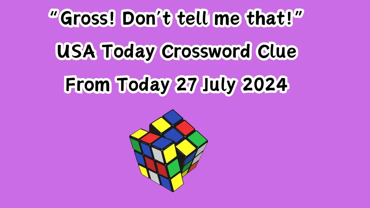 USA Today “Gross! Don’t tell me that!” Crossword Clue Puzzle Answer from July 27, 2024